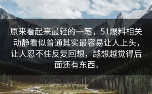 原来看起来最轻的一笔，51爆料相关动静看似普通其实最容易让人上头，让人忍不住反复回想，越想越觉得后面还有东西。
